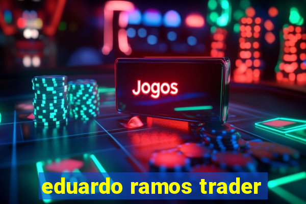 eduardo ramos trader