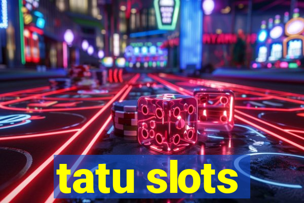 tatu slots