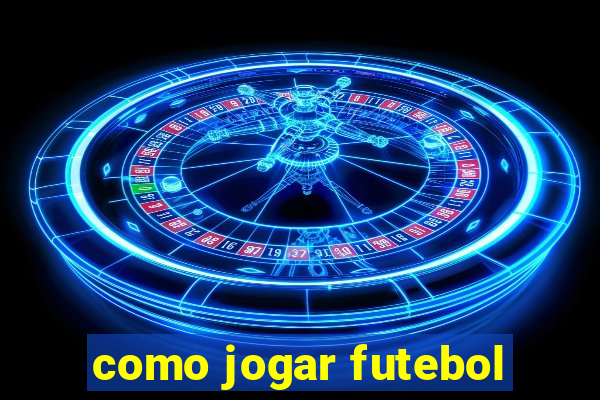 como jogar futebol