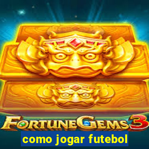 como jogar futebol