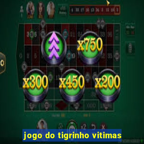 jogo do tigrinho vitimas