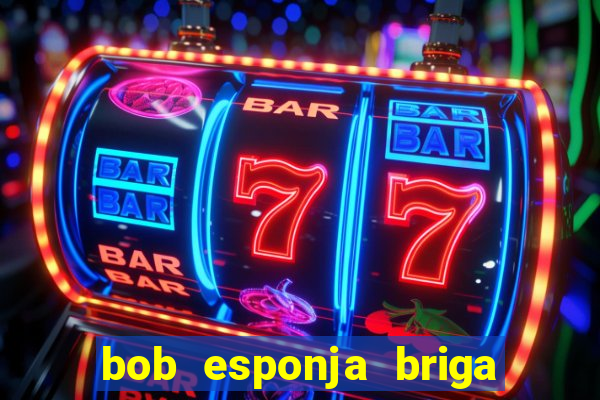 bob esponja briga nos corais