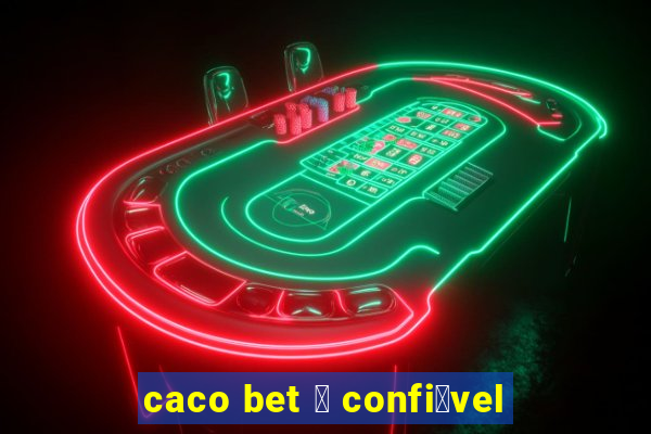 caco bet 茅 confi谩vel