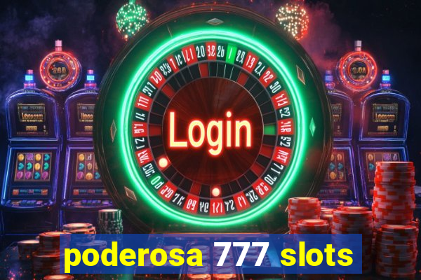 poderosa 777 slots