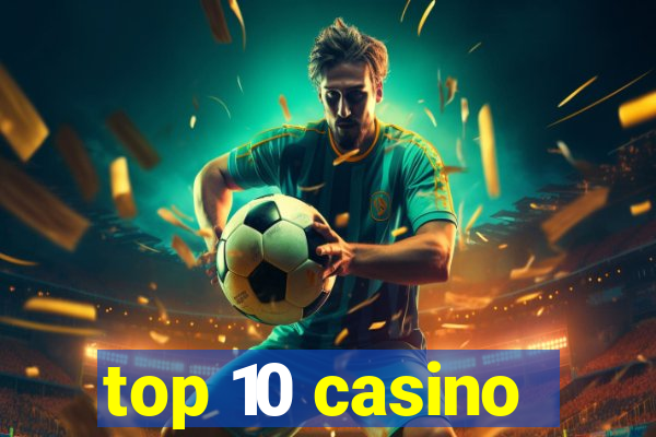 top 10 casino