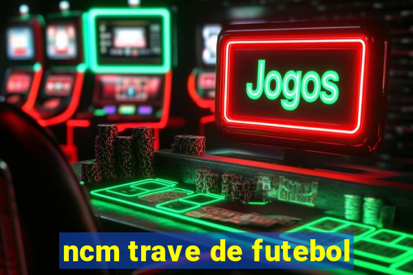 ncm trave de futebol