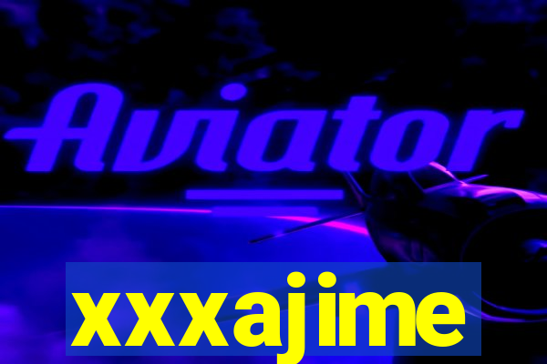 xxxajime