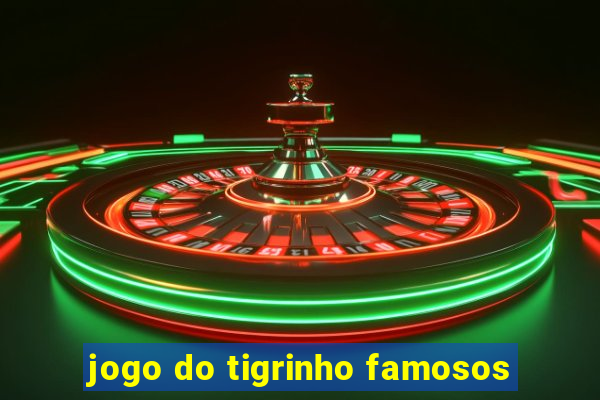 jogo do tigrinho famosos