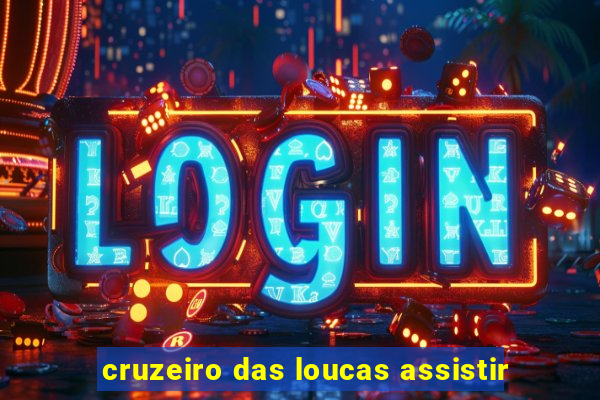 cruzeiro das loucas assistir