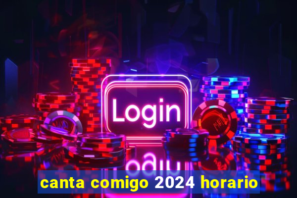 canta comigo 2024 horario