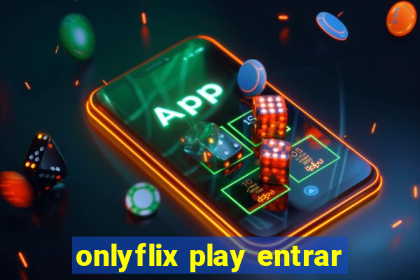 onlyflix play entrar