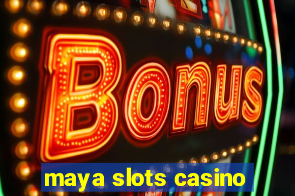 maya slots casino