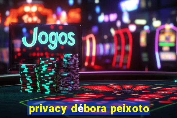 privacy débora peixoto