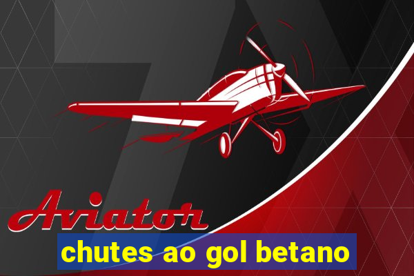 chutes ao gol betano