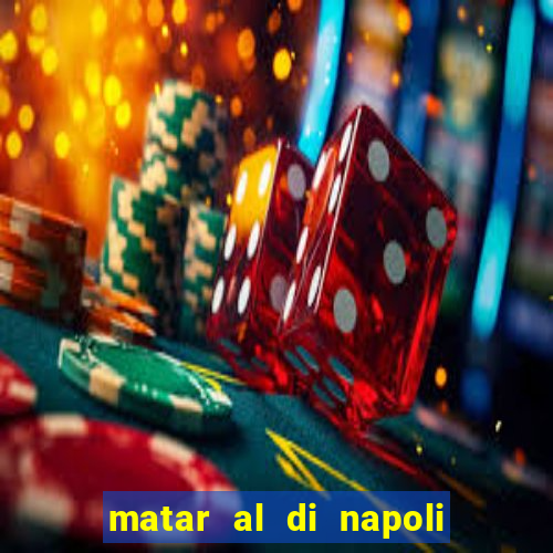 matar al di napoli ou nao