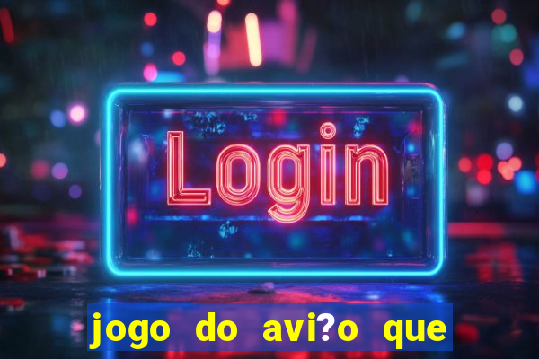 jogo do avi?o que dá dinheiro