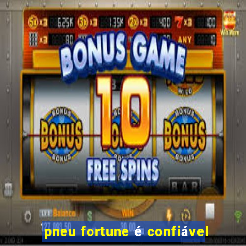 pneu fortune é confiável