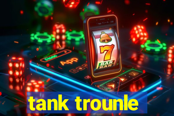 tank trounle