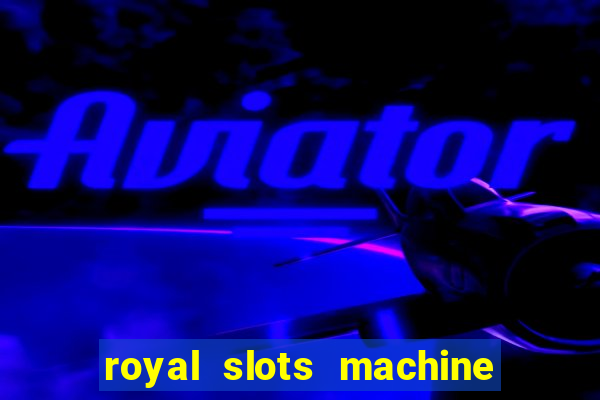 royal slots machine games hd