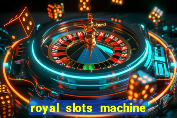 royal slots machine games hd