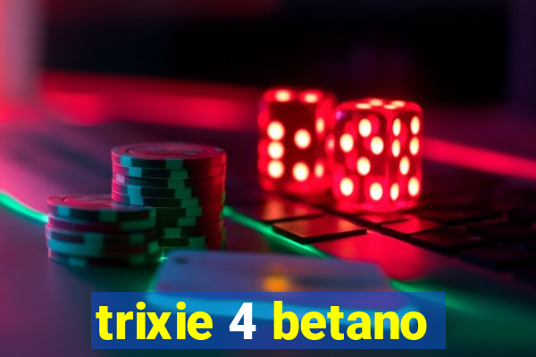 trixie 4 betano