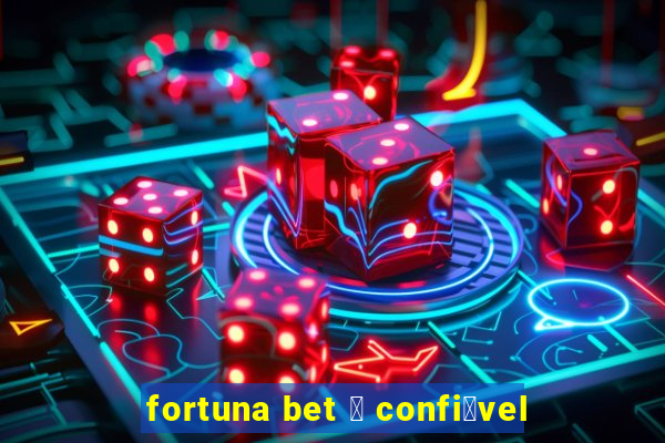 fortuna bet 茅 confi谩vel