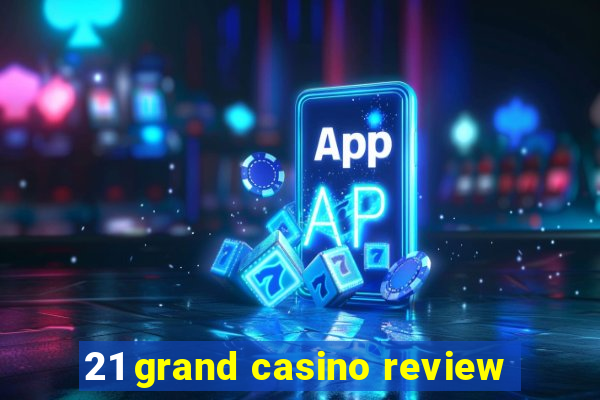 21 grand casino review