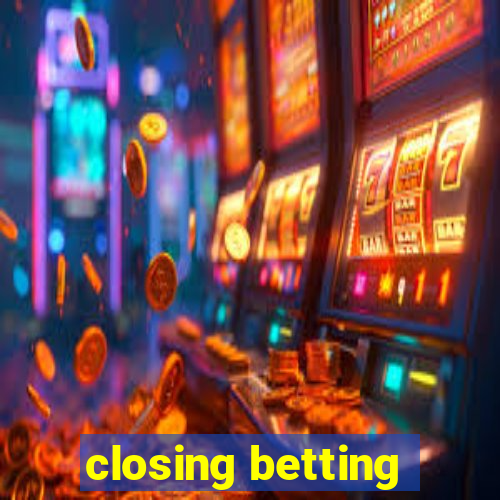 closing betting