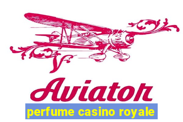 perfume casino royale