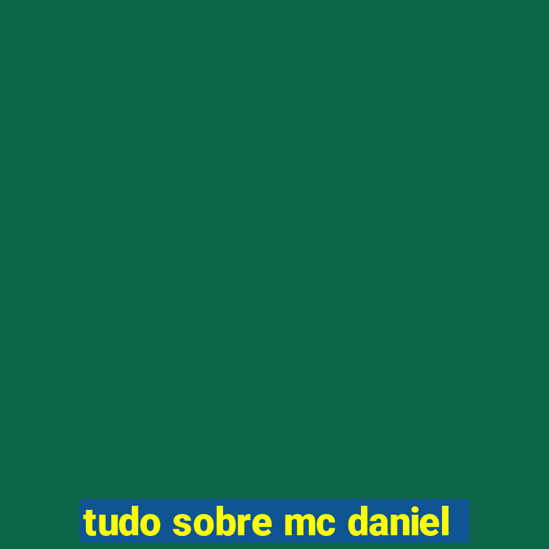 tudo sobre mc daniel