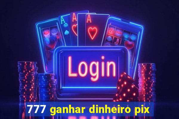 777 ganhar dinheiro pix