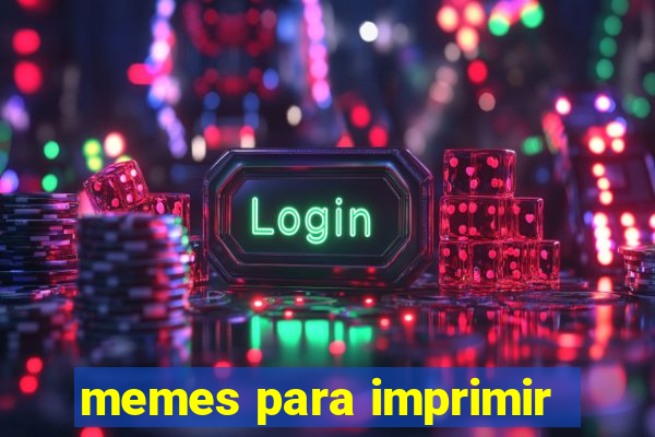 memes para imprimir