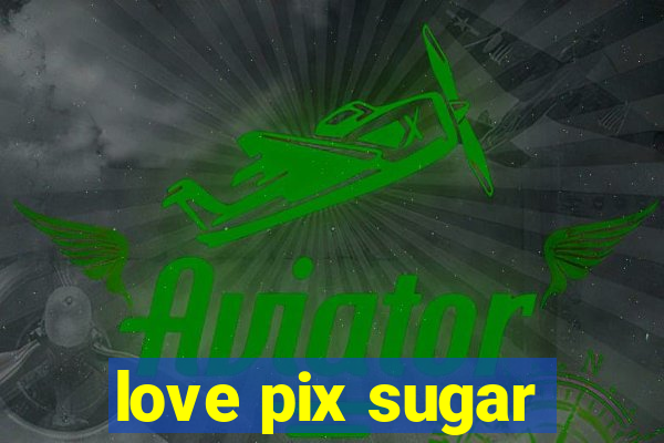 love pix sugar