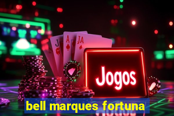 bell marques fortuna