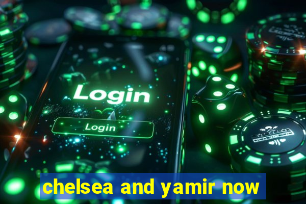 chelsea and yamir now