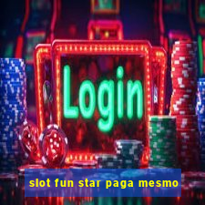 slot fun star paga mesmo