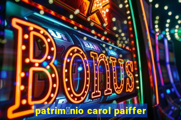 patrim么nio carol paiffer