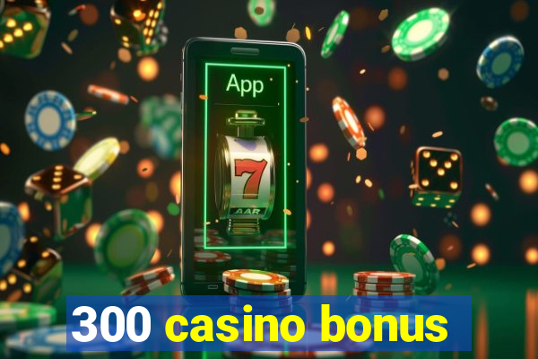 300 casino bonus