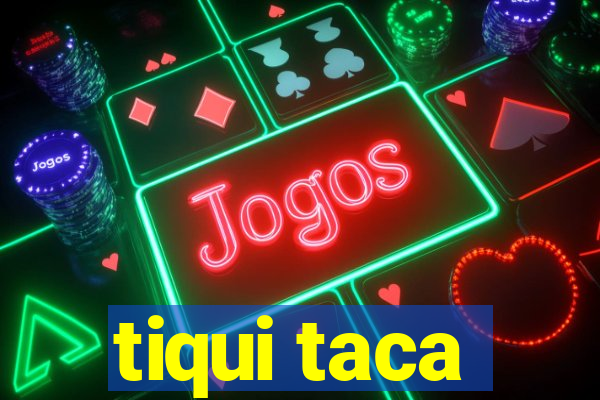 tiqui taca