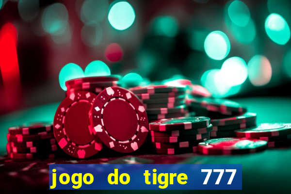 jogo do tigre 777 ganhar dinheiro