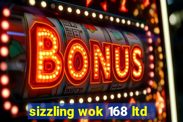 sizzling wok 168 ltd