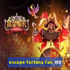 escape fortuna fan 150