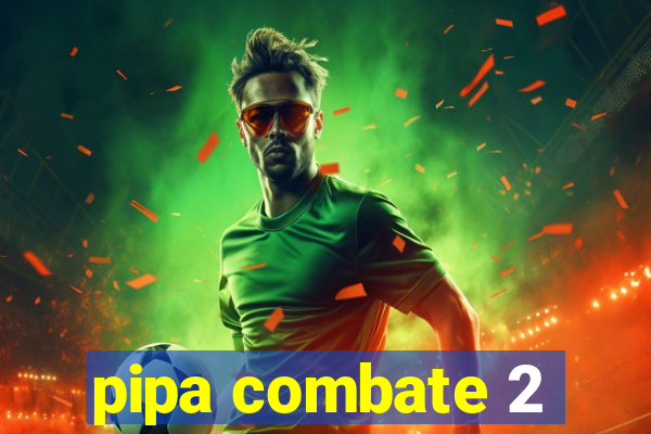 pipa combate 2