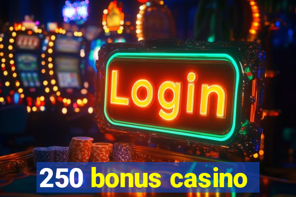 250 bonus casino