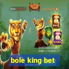 bole king bet