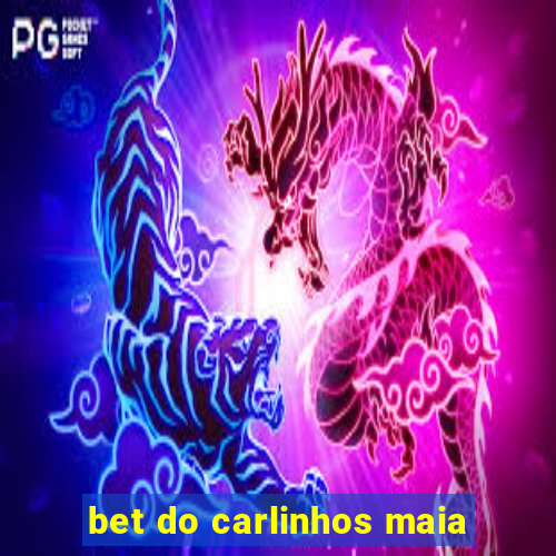 bet do carlinhos maia