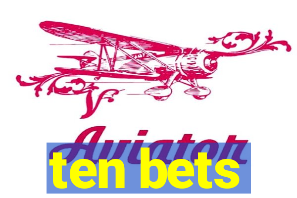 ten bets