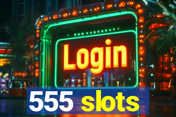 555 slots