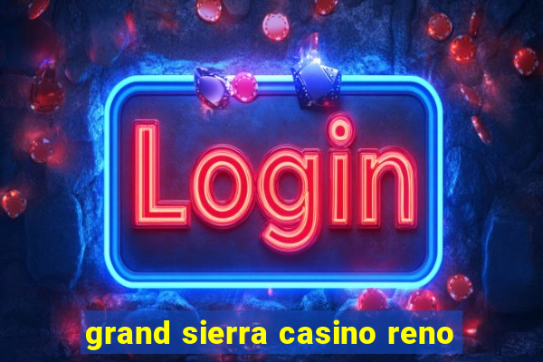 grand sierra casino reno