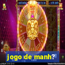 jogo de manh?